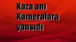 KAZA ANI KAMERALARA YANSIDI