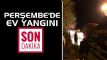 Son dakika!!! / Perembe'de ev yangn