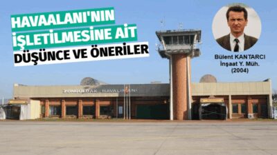İnşaat Y. Müh. Bülent Kantarcı'nın 'Zonguldak-Çaycuma-Kokaksu Havaalanı'nın İşletilmesine Ait Düşünce