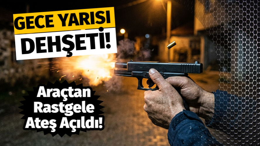 ARAÇTAN RASTGELE ATEŞ AÇILDI