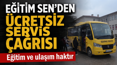 EĞİTİM SEN’DEN ÜCRETSİZ SERVİS ÇAĞRISI