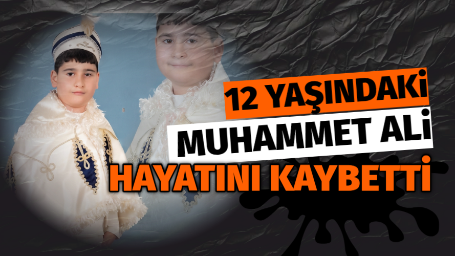 12 YAŞINDAKİ MUHAMMET ALİ HAYATINI KAYBETTİ