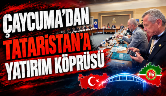 Çaycuma'dan Tataristan’a yatırım köprüsü