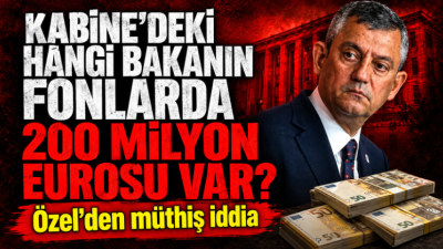 Kabinedeki hangi bakanın fonlarda 200 milyon eurosu var?