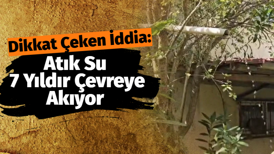 Atık Suyu 7 Yıldır Çevreye Akıyor