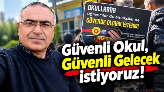 "GÜVENLİ OKUL, GÜVENLİ GELECEK İSTİYORUZ"