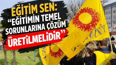 EĞİTİM SEN: Öğrencilerin ve velilerin yaşadığı sorunlara dikkat çekti