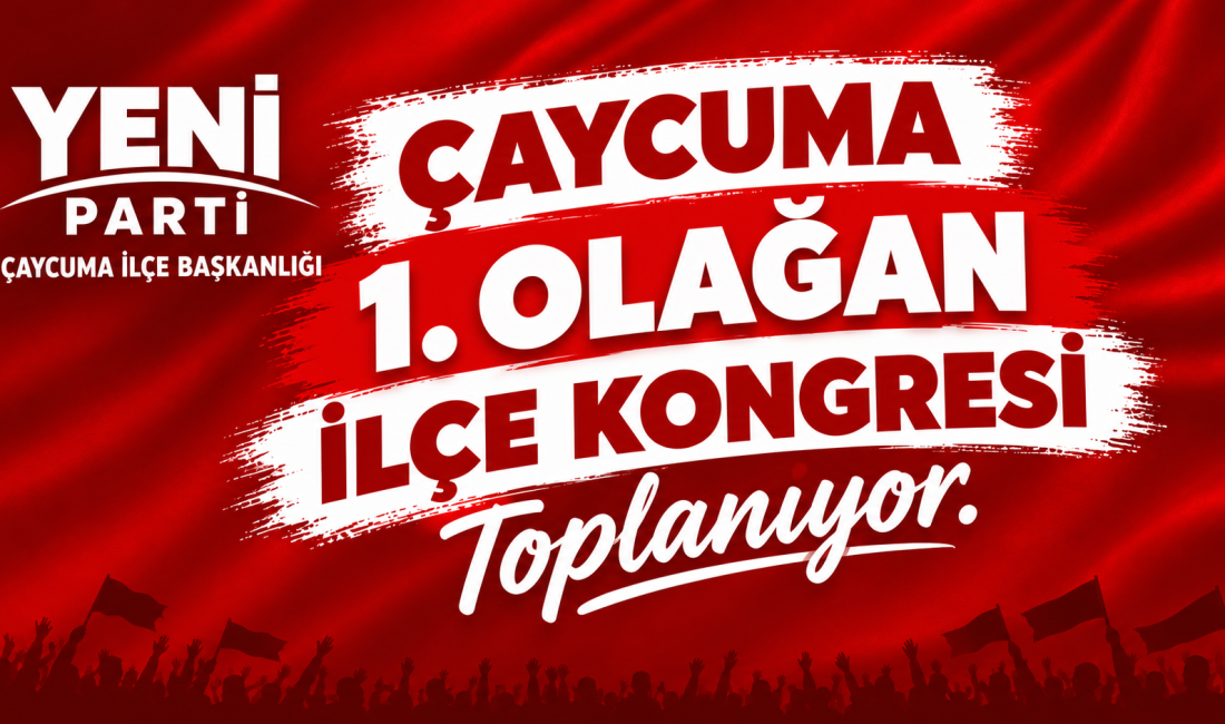 YENİ PARTİ ÇAYCUMA İLÇE BAŞKANLIĞI 1. OLAĞAN İLÇE KONGRESİNİ TOPLUYOR