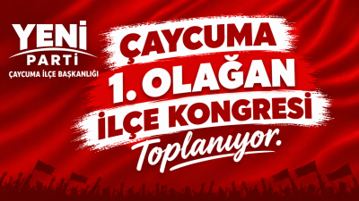 YENİ PARTİ ÇAYCUMA İLÇE BAŞKANLIĞI 1. OLAĞAN İLÇE KONGRESİNİ TOPLUYOR