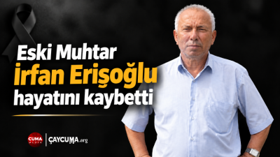 Eski Muhtar İrfan Erişoğlu hayatını kaybetti Çaycuma Ahatlı Köyü eski